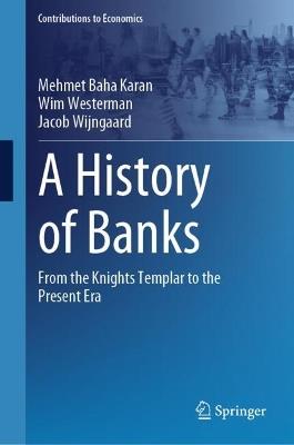 A History of Banks: From the Knights Templar to the Present Era - Mehmet Baha Karan,Wim Westerman,Jacob Wijngaard - cover