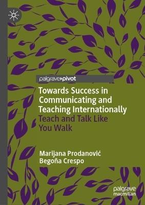 Towards Success in Communicating and Teaching Internationally: Teach and Talk Like You Walk - Marijana Prodanovic,Begoña Crespo - cover