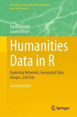 Humanities Data in R: Exploring Networks, Geospatial Data, Images, and Text - Taylor Arnold,Lauren Tilton - cover