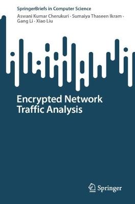 Encrypted Network Traffic Analysis - Aswani Kumar Cherukuri,Sumaiya Thaseen Ikram,Gang Li - cover