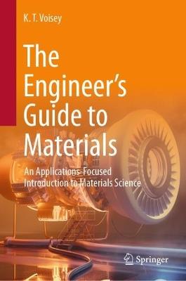 The Engineer’s Guide to Materials: An Applications-Focused Introduction to Materials Science - K. T. Voisey - cover