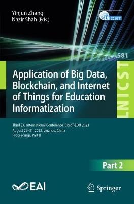 Application of Big Data, Blockchain, and Internet of Things for Education Informatization: Third EAI International Conference, BigIoT-EDU 2023, August 29-31, 2023, Liuzhou, China, Proceedings, Part II - cover