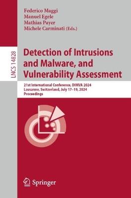 Detection of Intrusions and Malware, and Vulnerability Assessment: 21st International Conference, DIMVA 2024, Lausanne, Switzerland, July 17–19, 2024, Proceedings - cover