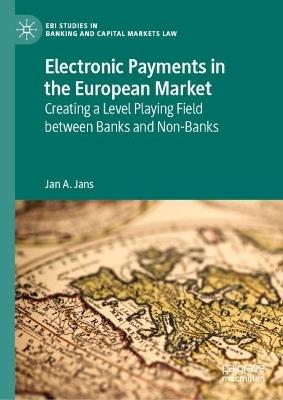 Electronic Payments in the European Market: Creating a Level Playing Field between Banks and Non-Banks - Jan A. Jans - cover