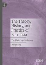 The Theory, History, and Practice of Parrhesia