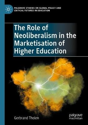 The Role of Neoliberalism in the Marketisation of Higher Education - Gerbrand Tholen - cover