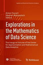 Explorations in the Mathematics of Data Science: The Inaugural Volume of the Center for Approximation and Mathematical Data Analytics