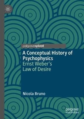 A Conceptual History of Psychophysics: Ernst Weber’s Law of Desire - Nicola Bruno - cover