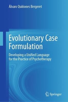 Evolutionary Case Formulation: Developing a Unified Language for the Practice of Psychotherapy - Álvaro Quiñones Bergeret - cover