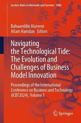 Navigating the Technological Tide: The Evolution and Challenges of Business Model Innovation: Proceedings of the International Conference on Business and Technology (ICBT2024), Volume 1 - cover