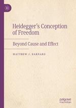 Heidegger’s Conception of Freedom: Beyond Cause and Effect