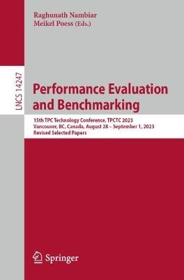 Performance Evaluation and Benchmarking: 15th TPC Technology Conference, TPCTC 2023, Vancouver, BC, Canada, August 28 – September 1, 2023, Revised Selected Papers - cover