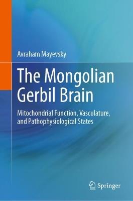 The Mongolian Gerbil Brain: Mitochondrial Function, Vasculature, and Pathophysiological States - Avraham Mayevsky - cover