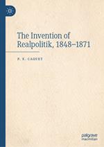 The Invention of Realpolitik, 1848–1871