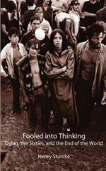 Fooled into Thinking: Dylan, the Sixties, and the End of the World