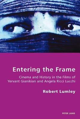 Entering the Frame: Cinema and History in the Films of Yervant Gianikian and Angela Ricci Lucchi - Robert Lumley - cover
