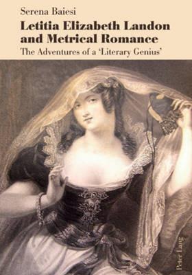Letitia Elizabeth Landon and Metrical Romance: The Adventures of a 'Literary Genius' - Serena Baiesi - cover