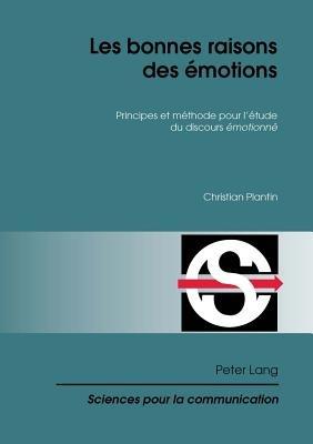 Les bonnes raisons des emotions: Principes et methode pour l'etude du discours "emotionne" - Christian Plantin - cover