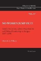 No Women Jump Out!: Gender Exclusion, Labour Organization and Political Leadership in Antigua 1917-1970