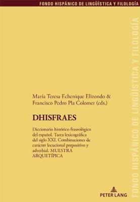 DHISFRAES: Diccionario historico fraseologico del espanol. Tarea lexicografica del siglo XXI. Combinaciones de caracter locucional prepositivo y adverbial. MUESTRA ARQUETIPICA - cover