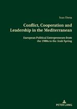 Conflict, Cooperation and Leadership in the Mediterranean: European Political Entrepreneurs from the 1980s to the Arab Spring