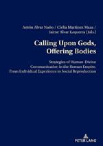Calling Upon Gods, Offering Bodies: Strategies of Human-Divine Communication in the Roman Empire from Individual Experience to Social Reproduction