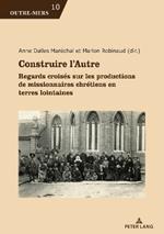 Construire l’Autre: Regards croisés sur les productions de missionnaires chrétiens en terres lointaines