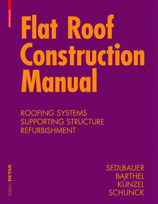 Flat Roof Construction Manual: Materials, Design, Applications - Klaus Sedlbauer,Eberhard Schunck,Rainer Barthel - cover