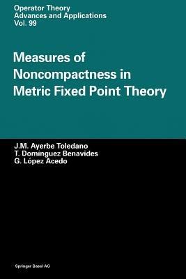 Measures of Noncompactness in Metric Fixed Point Theory - J.M. Ayerbe Toledano,T. Dominguez Benavides,G. Lopez Acedo - cover