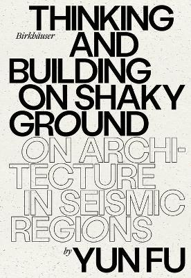 Thinking and Building on Shaky Ground: On Architecture in Seismic Regions - Yun Fu - cover