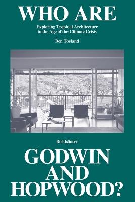 Who Are Godwin and Hopwood?: Exploring Tropical Architecture in the Age of the Climate Crisis - Ben Tosland - cover
