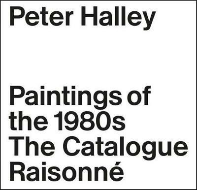 Peter Halley: The Complete 1980s Paintings - Clement Dirie,Peter Halley,Cara Jordan - cover