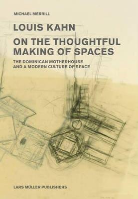 Louis Kahn: on the Thoughtful Making of Spaces - Michael Merrill - cover