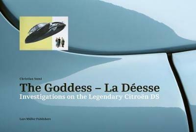 Goddess - La Deesse: Investigations on the Legendary Citroen DS - Christian Sumi - cover