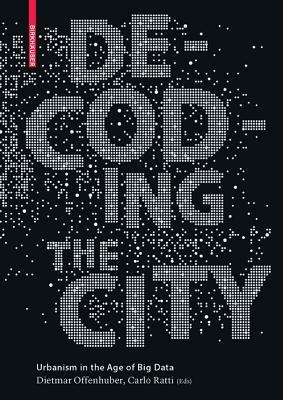 Decoding the City: Urbanism in the Age of Big Data - Dietmar Offenhuber,Carlo Ratti - cover
