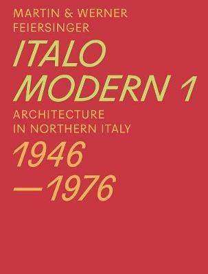 Italomodern 1 - Architecture in Northern Italy 1946-1976 - Martin Feiersinger,Werner Feiersinger - cover