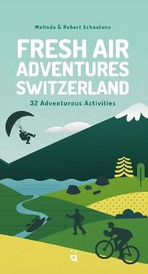 Fresh Air Adventures Switzerland: 32 Unforgettable Activities - Melinda Schoutens,Robert Schoutens - cover