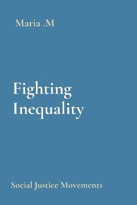 Fighting Inequality: Social Justice Movements - Maria M - cover