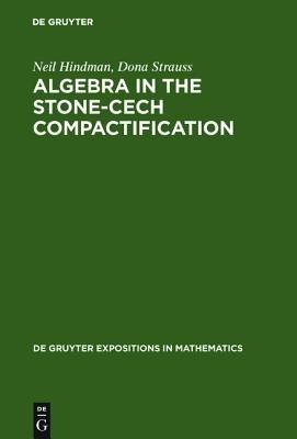 Algebra in the Stone-Cech Compactification: Theory and Applications - Neil Hindman,Dona Strauss - cover