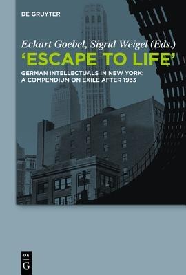 "Escape to Life": German Intellectuals in New York: A Compendium on Exile after 1933 - cover