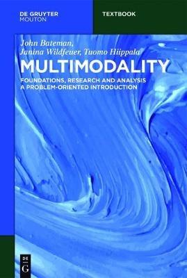 Multimodality: Foundations, Research and Analysis - A Problem-Oriented Introduction - John Bateman,Janina Wildfeuer,Tuomo Hiippala - cover