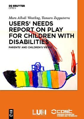 Users' Needs Report on Play for Children with Disabilities: Parents' and children's views - Mara Allodi Westling,Tamara Zappaterra - cover