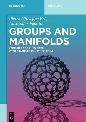 Groups and Manifolds: Lectures for Physicists with Examples in Mathematica - Pietro Giuseppe Fré,Alexander Fedotov - cover