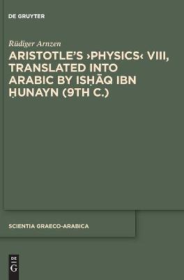 Aristotle's >Physics< VIII, Translated into Arabic by Ishaq ibn Hunayn (9th c.): Introduction, Edition, and Glossaries - Rudiger Arnzen - cover