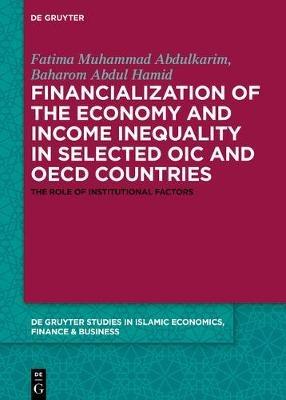 Financialization of the economy and income inequality in selected OIC and OECD countries: The role of institutional factors - Fatima Muhammad Abdulkarim,Abbas Mirakhor,Baharom Abdul Hamid - cover