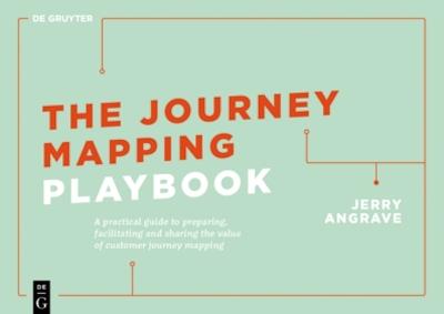 The Journey Mapping Playbook: A Practical Guide to Preparing, Facilitating and Unlocking the Value of Customer Journey Mapping - Jerry Angrave - cover