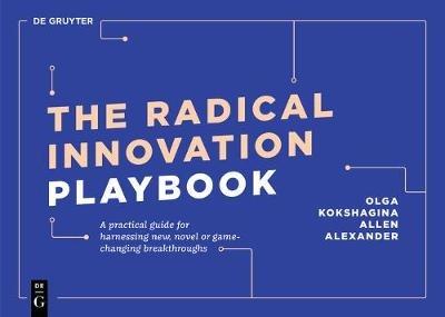 The Radical Innovation Playbook: A Practical Guide for Harnessing New, Novel or Game-Changing Breakthroughs - Olga Kokshagina,Allen Alexander - cover