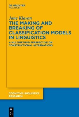 The Making and Breaking of Classification Models in Linguistics: A Multimethod Perspective on Constructional Alternations - Jane Klavan - cover