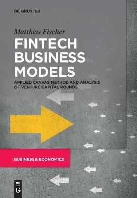 Fintech Business Models: Applied Canvas Method and Analysis of Venture Capital Rounds - Matthias Fischer - cover