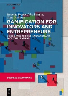 Gamification for Innovators and Entrepreneurs: Using Games to Drive Innovation and Facilitate Learning - Henning Breuer,John Bessant,Sune Gudiksen - cover